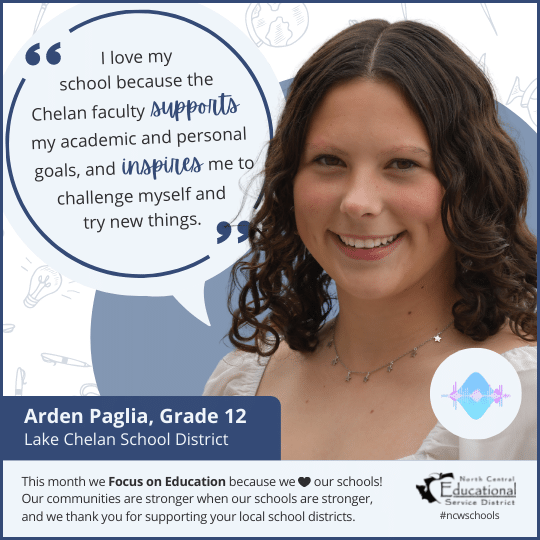 Arden Paglia: I love my school because the Chelan faculty supports my academic and personal goals, and inspires me to challenge myself and try new things.