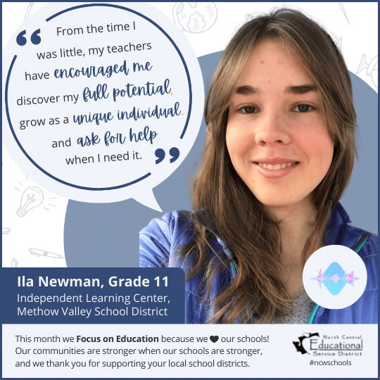 Ila Newman: From the time I was little, my teachers have encourages me to discover my full potential, grow as an individual, and ask for help when I need it.