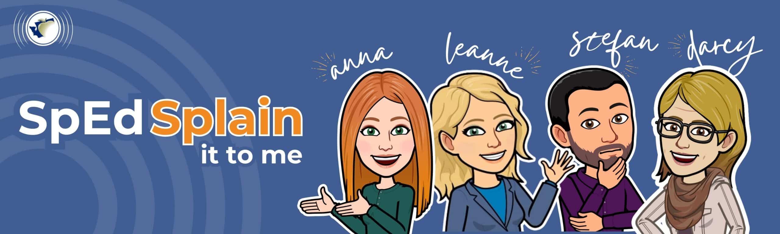 SpEd-Splain podcast cover art which includes cartoon versions of Anna, Leanne, Stefan, and Darcy